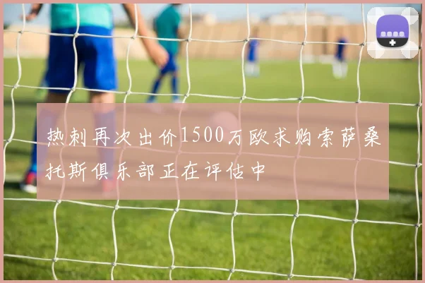 热刺再次出价1500万欧求购索萨桑托斯俱乐部正在评估中