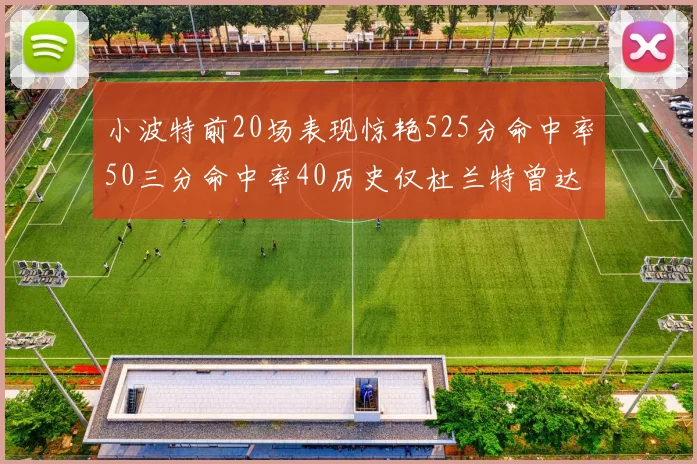 小波特前20场表现惊艳525分命中率50三分命中率40历史仅杜兰特曾达成