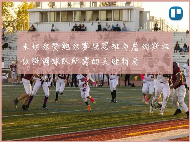 米切尔赞鲍尔赛场思维与詹姆斯相似强调球队所需的关键特质